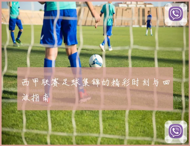 西甲联赛足球集锦的精彩时刻与回放指南