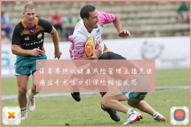 体育界热议健康风险管理主播兔娘癌症手术伤口引保险赔偿反思