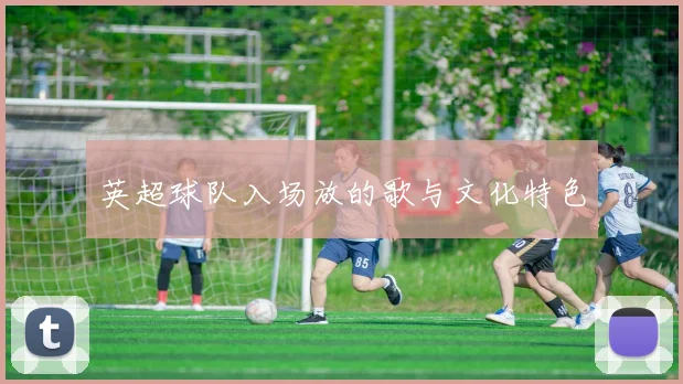 英超球队入场放的歌与文化特色